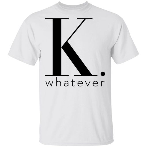 K Whatever T-Shirts - Image 2