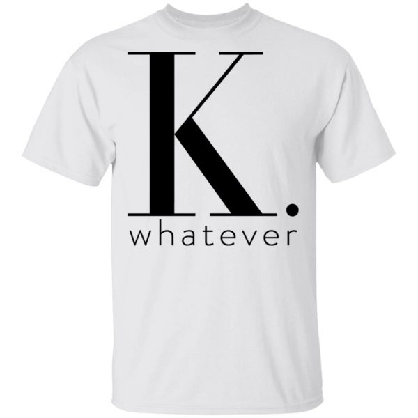 K Whatever T-Shirts 2