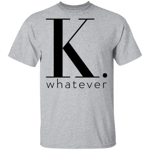 K Whatever T-Shirts 3