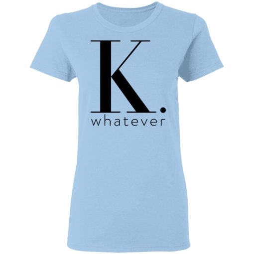 K Whatever T-Shirts - Image 4