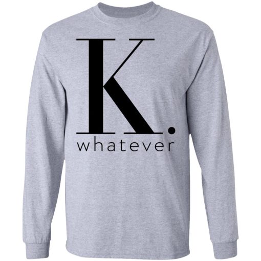 K Whatever T-Shirts - Image 7