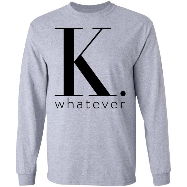 K Whatever T-Shirts 7