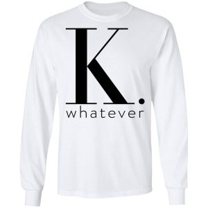 K Whatever T-Shirts 19