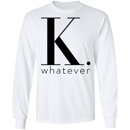 K Whatever T-Shirts - Image 8