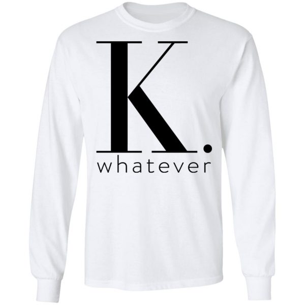 K Whatever T-Shirts 8