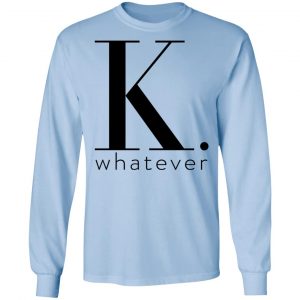 K Whatever T-Shirts 20