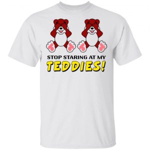 Stop Staring At My Teddies T-Shirts 5