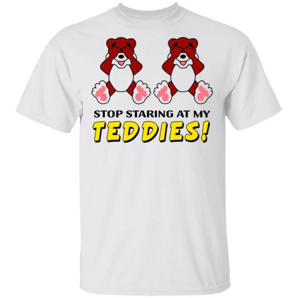Stop Staring At My Teddies T-Shirts 2