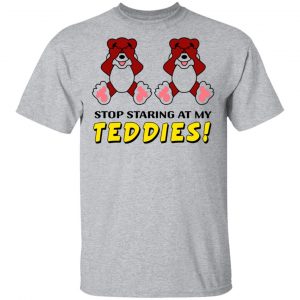 Stop Staring At My Teddies T-Shirts 6