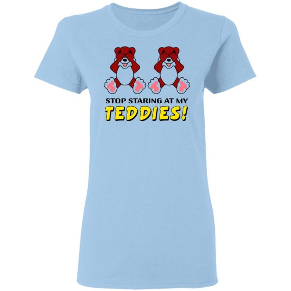 Stop Staring At My Teddies T-Shirts 4