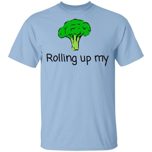 Rolling Up My Broccoli T-Shirts