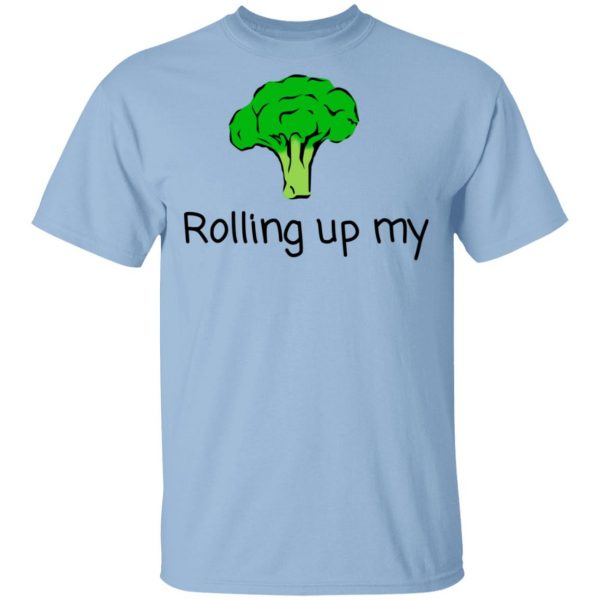Rolling Up My Broccoli T-Shirts 1
