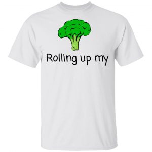 Rolling Up My Broccoli T-Shirts 5