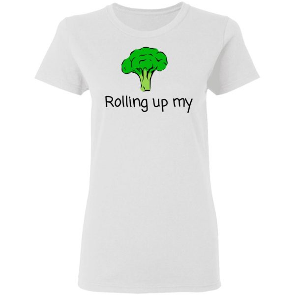Rolling Up My Broccoli T-Shirts 3