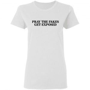 Pray The Fakes Get Exposed T-Shirts 16
