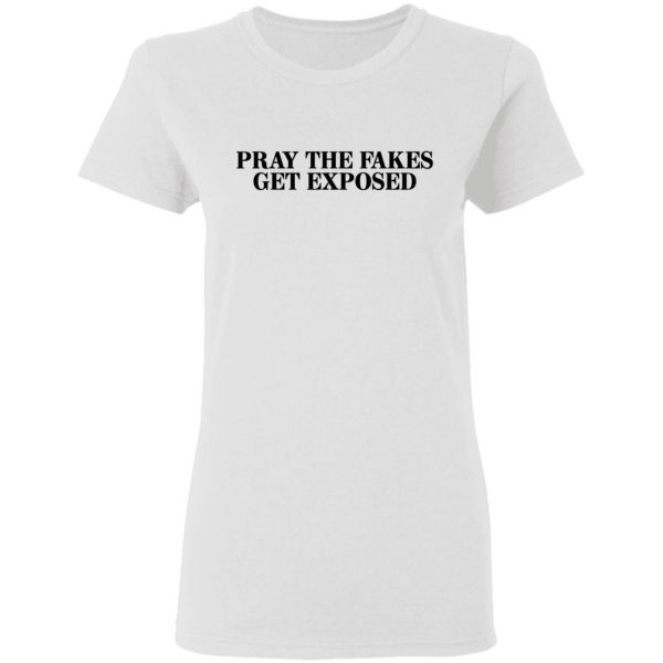 Pray The Fakes Get Exposed T-Shirts 5