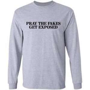 Pray The Fakes Get Exposed T-Shirts 18