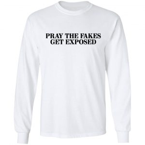 Pray The Fakes Get Exposed T-Shirts 19