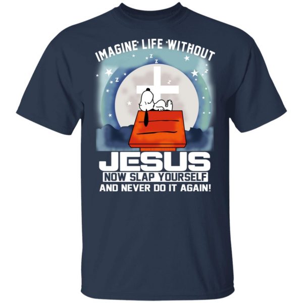 Snoopy Imagine Life Without Jesus Now Slap Yourself And Never Do It Again T-Shirts 3