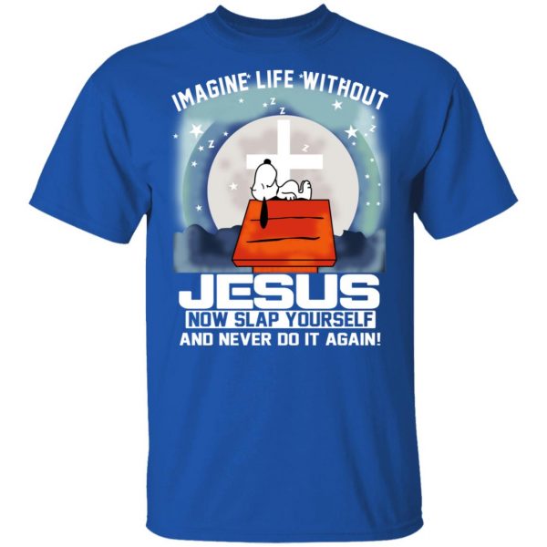 Snoopy Imagine Life Without Jesus Now Slap Yourself And Never Do It Again T-Shirts 4