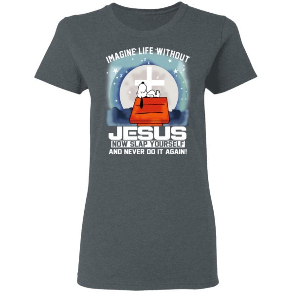 Snoopy Imagine Life Without Jesus Now Slap Yourself And Never Do It Again T-Shirts 6