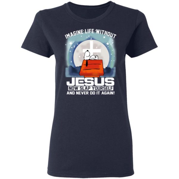 Snoopy Imagine Life Without Jesus Now Slap Yourself And Never Do It Again T-Shirts 7