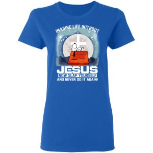 Snoopy Imagine Life Without Jesus Now Slap Yourself And Never Do It Again T-Shirts 20