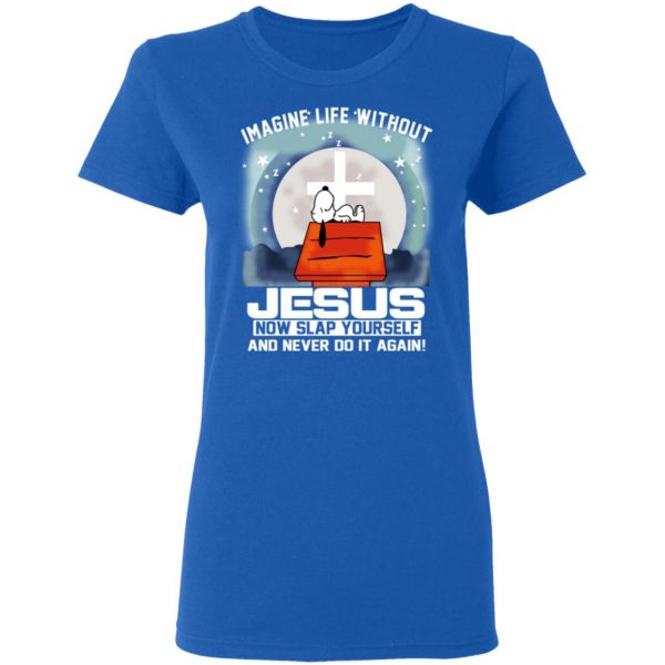 Snoopy Imagine Life Without Jesus Now Slap Yourself And Never Do It Again T-Shirts 8