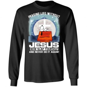 Snoopy Imagine Life Without Jesus Now Slap Yourself And Never Do It Again T-Shirts 21