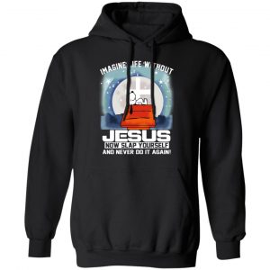 Snoopy Imagine Life Without Jesus Now Slap Yourself And Never Do It Again T-Shirts 22