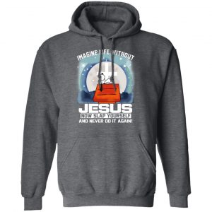 Snoopy Imagine Life Without Jesus Now Slap Yourself And Never Do It Again T-Shirts 24