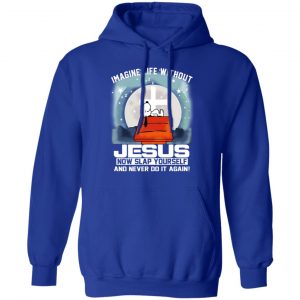 Snoopy Imagine Life Without Jesus Now Slap Yourself And Never Do It Again T-Shirts 25