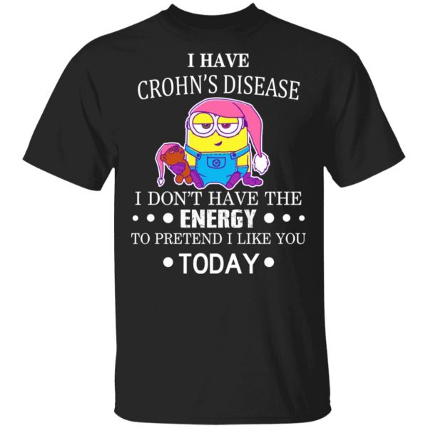Minions I Have Crohn's Disease I Don't Have The Energy To Pretend I Like You Today T-Shirts 1