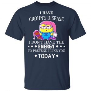 Minions I Have Crohn's Disease I Don't Have The Energy To Pretend I Like You Today T-Shirts 6