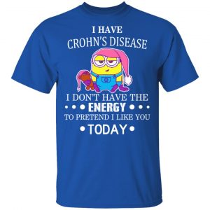 Minions I Have Crohn's Disease I Don't Have The Energy To Pretend I Like You Today T-Shirts 7