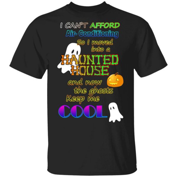 I Can't Afford Air-Conditioning So I Moved Into A Haunted House T-Shirts 1