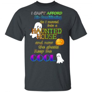 I Can’t Afford Air-Conditioning So I Moved Into A Haunted House T-Shirts Halloween 2