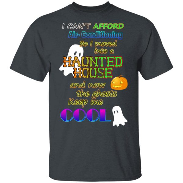 I Can't Afford Air-Conditioning So I Moved Into A Haunted House T-Shirts 2