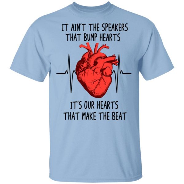 It Ain't The Speakers That Bump Hearts It's Our Hearts That Make The Beat T-Shirts 1