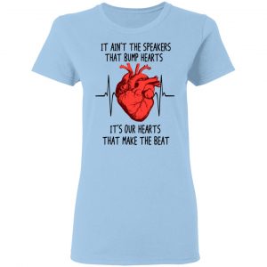 It Ain't The Speakers That Bump Hearts It's Our Hearts That Make The Beat T-Shirts 15