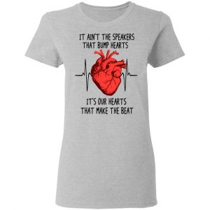 It Ain't The Speakers That Bump Hearts It's Our Hearts That Make The Beat T-Shirts 17