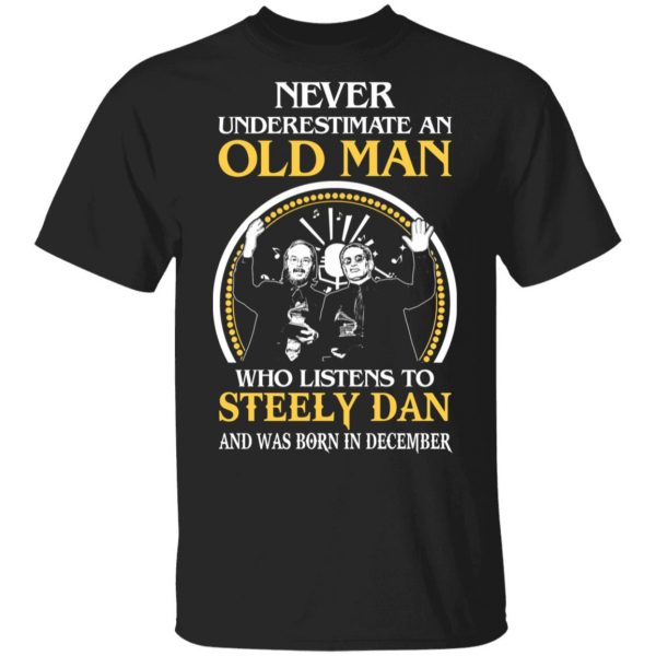 An Old Man Who Listens To Steely Dan And Was Born In December T-Shirts 1