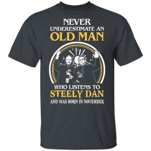 An Old Man Who Listens To Steely Dan And Was Born In November T-Shirts Steely Dan 2