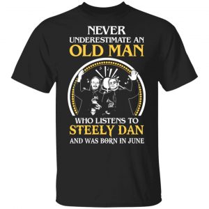 An Old Man Who Listens To Steely Dan And Was Born In June T-Shirts Steely Dan