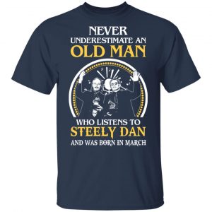 An Old Man Who Listens To Steely Dan And Was Born In March T-Shirts 6