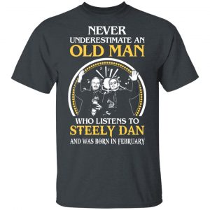 An Old Man Who Listens To Steely Dan And Was Born In February T-Shirts Steely Dan 2
