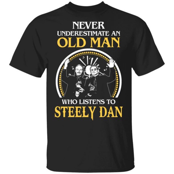 Never Underestimate An Old Man Who Listens To Steely Dan T-Shirts 1