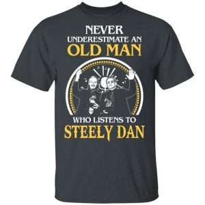 Never Underestimate An Old Man Who Listens To Steely Dan T-Shirts Steely Dan 2