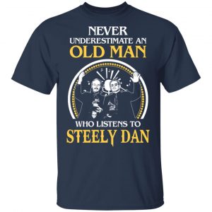 Never Underestimate An Old Man Who Listens To Steely Dan T-Shirts 14