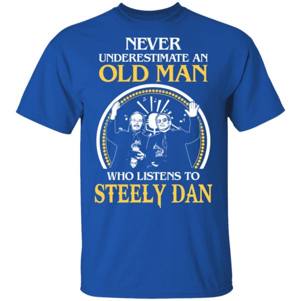 Never Underestimate An Old Man Who Listens To Steely Dan T-Shirts 4